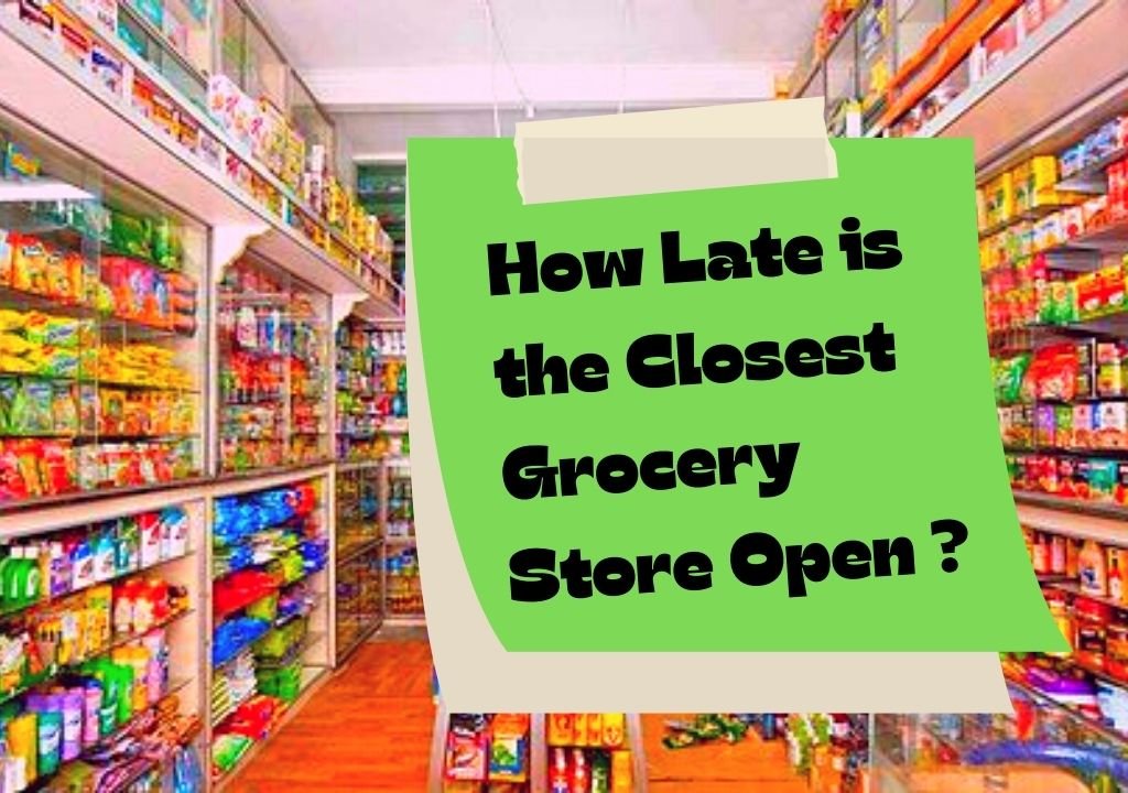 how late is the closest grocery store open